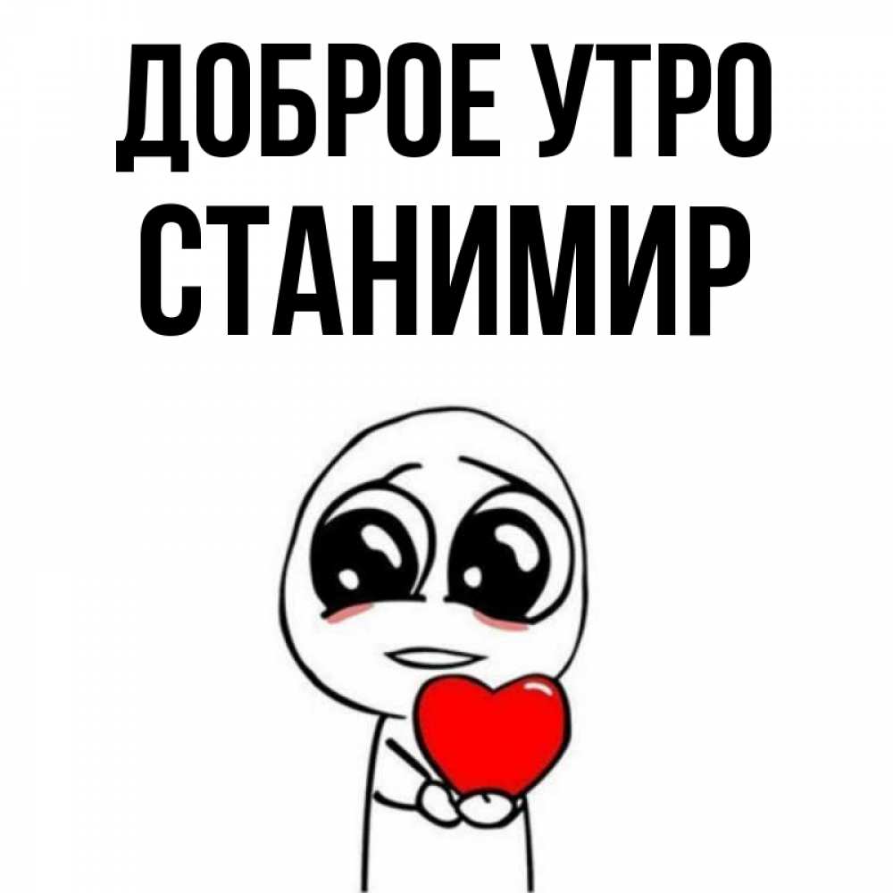 Открытка на каждый день с именем, Станимир Доброе утро позитивные открытки Прикольная открытка с пожеланием онлайн скачать бесплатно 