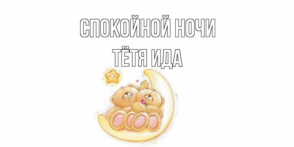 Открытка на каждый день с именем, Тётя-Ида Спокойной ночи мишки, месяц Прикольная открытка с пожеланием онлайн скачать бесплатно 