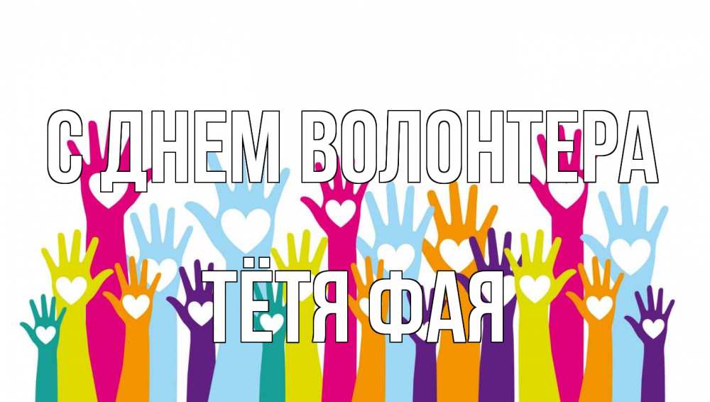 Открытка на каждый день с именем, Тётя-Фая С днем волонтера С днем волонтера Прикольная открытка с пожеланием онлайн скачать бесплатно 