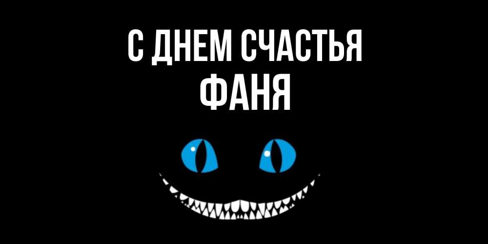 Открытка на каждый день с именем, Фаня С днем счастья кот улыбается Прикольная открытка с пожеланием онлайн скачать бесплатно 