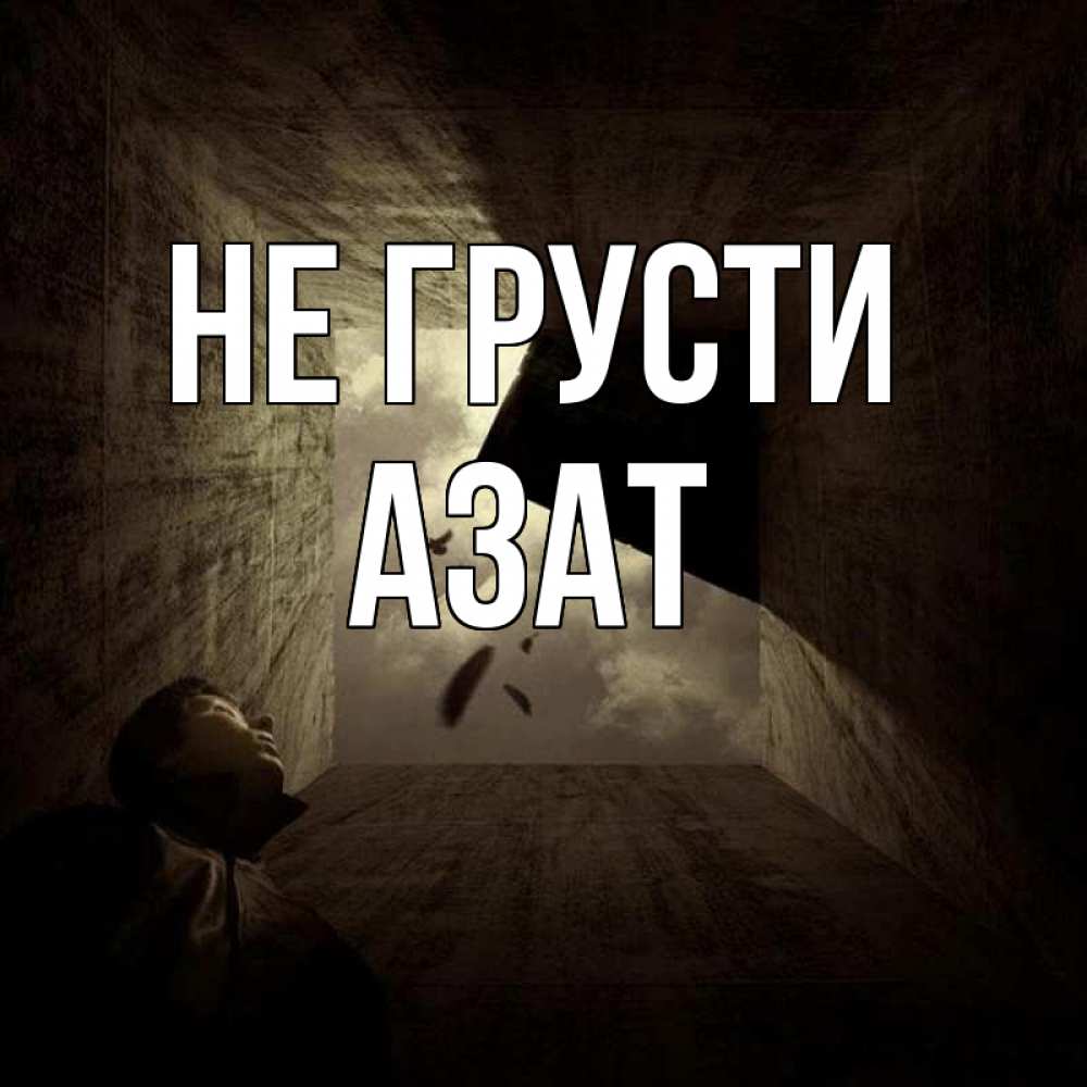 Открытка на каждый день с именем, Азат Не грусти жуть Прикольная открытка с пожеланием онлайн скачать бесплатно 