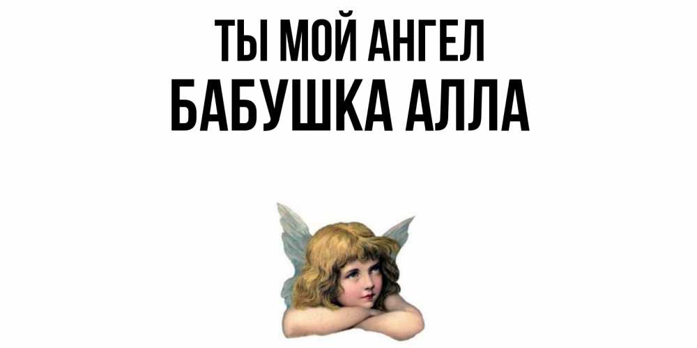 Открытка на каждый день с именем, Бабушка-Алла Ты мой ангел ангел Прикольная открытка с пожеланием онлайн скачать бесплатно 