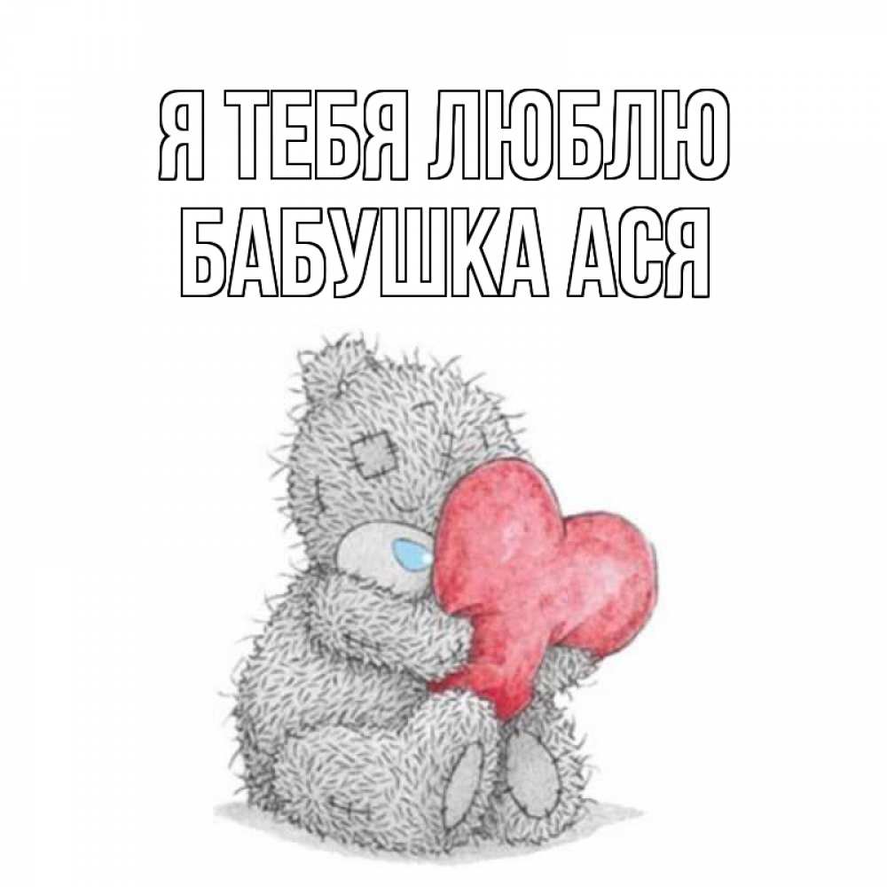 Открытка на каждый день с именем, Бабушка-Ася Я тебя люблю открытка для любимой девушки или парня с медвежонком Тедди Прикольная открытка с пожеланием онлайн скачать бесплатно 