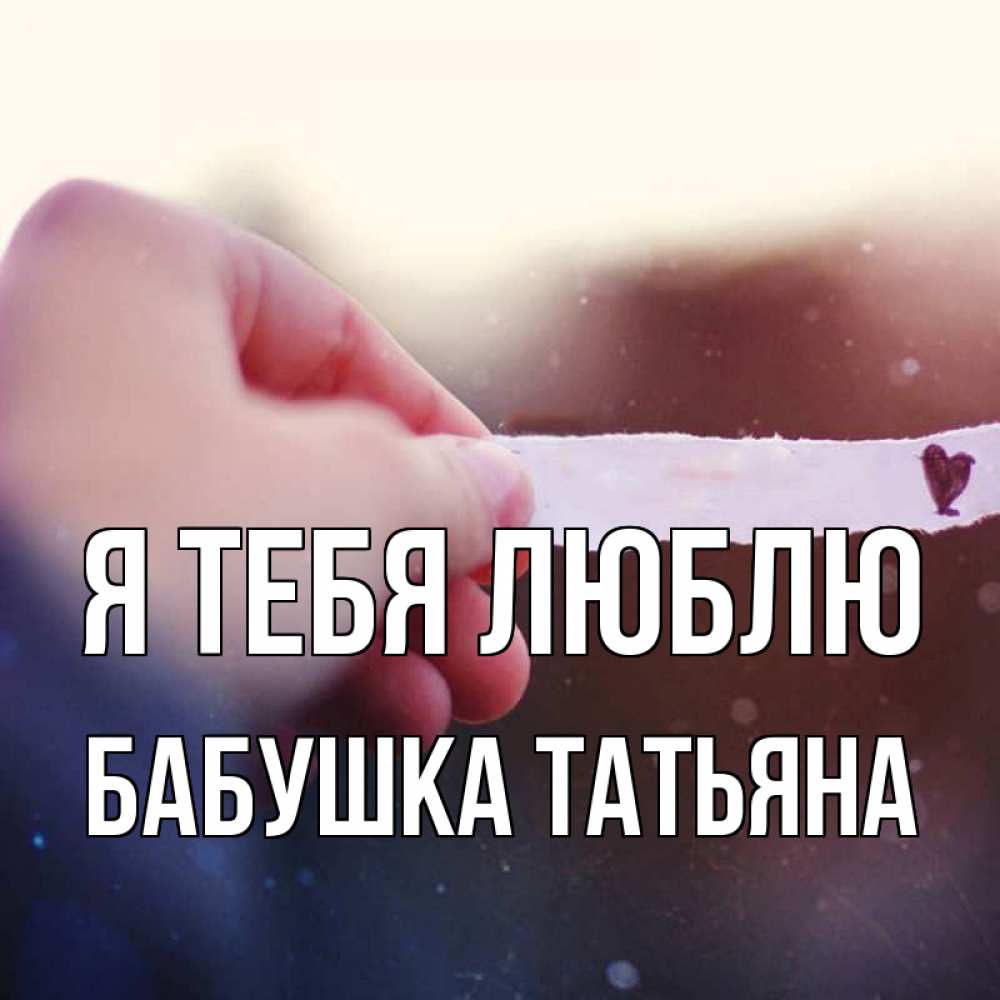 Открытка на каждый день с именем, Бабушка-Татьяна Я тебя люблю для тебя Прикольная открытка с пожеланием онлайн скачать бесплатно 