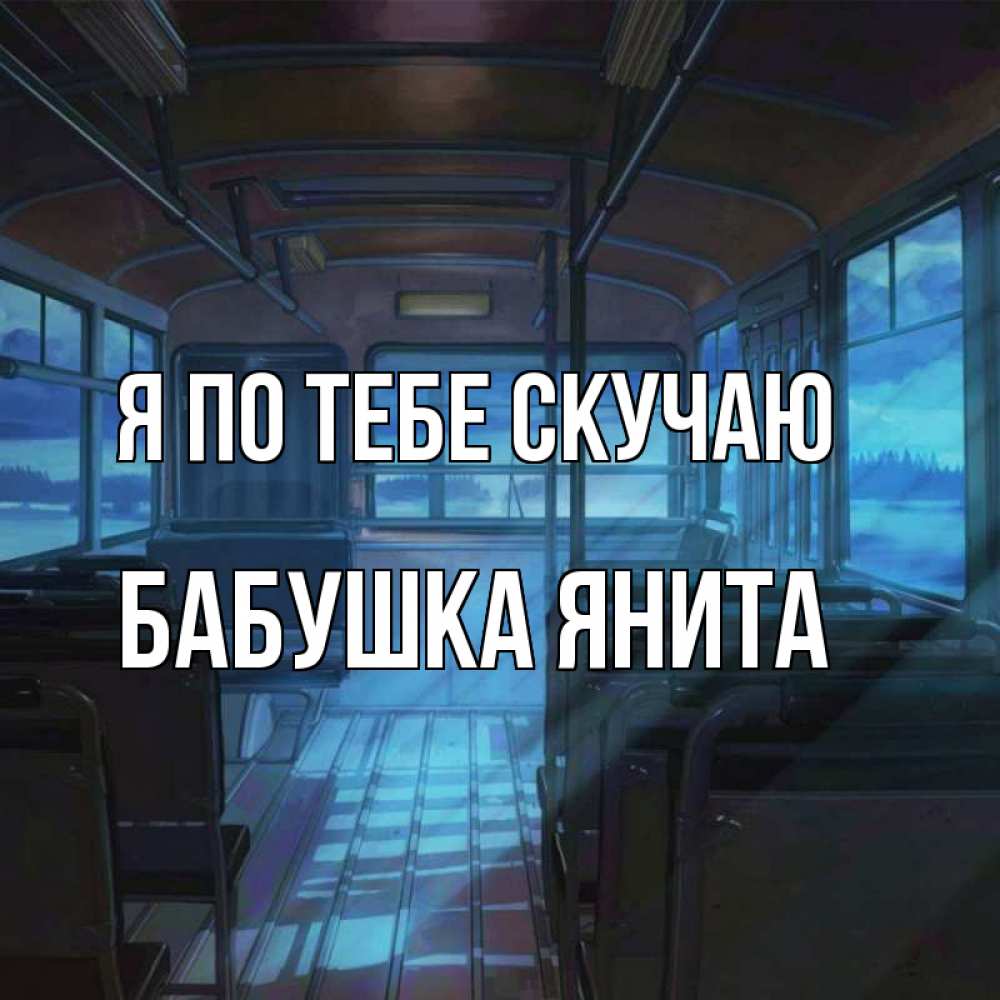 Открытка на каждый день с именем, Бабушка-Янита Я по тебе скучаю тоска Прикольная открытка с пожеланием онлайн скачать бесплатно 