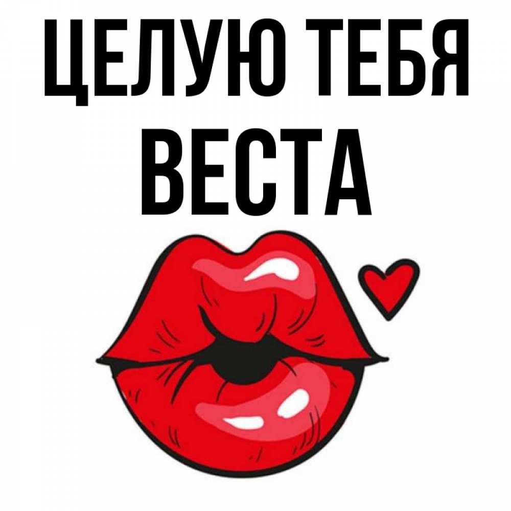 Открытка на каждый день с именем, Веста Целую тебя открытка с поцелуем любви для парня Прикольная открытка с пожеланием онлайн скачать бесплатно 