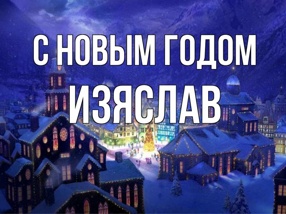 Открытка на каждый день с именем, Изяслав С новым годом новый год Прикольная открытка с пожеланием онлайн скачать бесплатно 