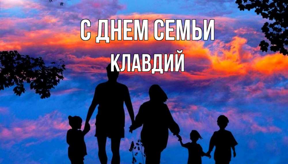 Открытка на каждый день с именем, Клавдий С днем семьи семья Прикольная открытка с пожеланием онлайн скачать бесплатно 