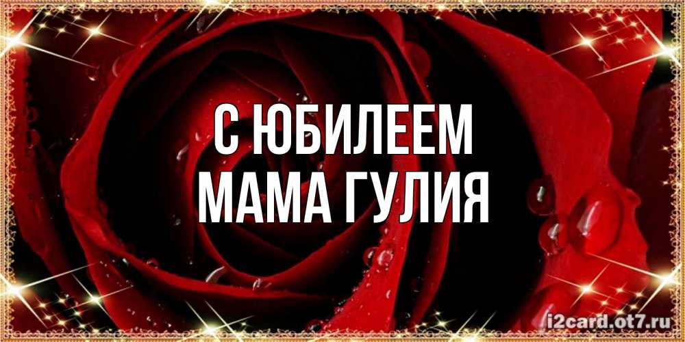 Открытка на каждый день с именем, Мама-Гулия С юбилеем цветок в росе на день рождения Прикольная открытка с пожеланием онлайн скачать бесплатно 