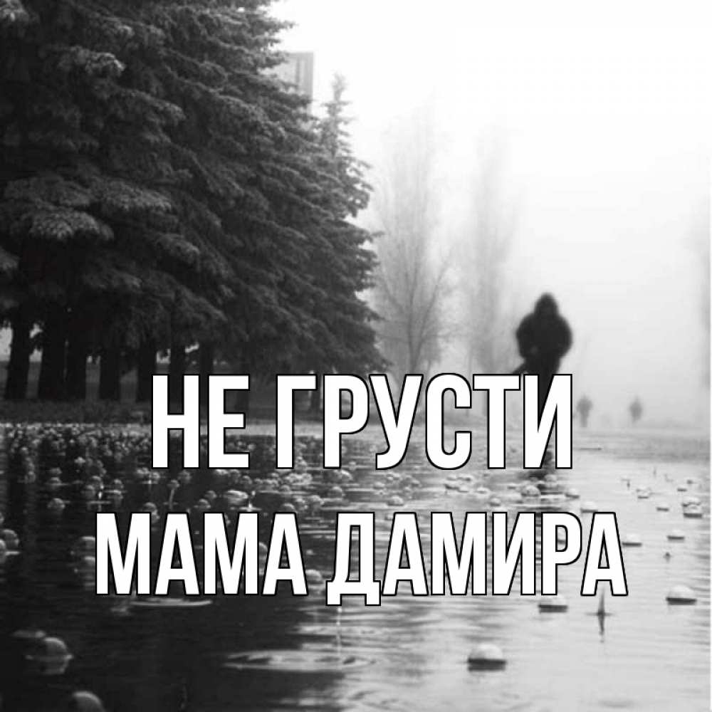 Открытка на каждый день с именем, Мама-Дамира Не грусти улица под дождем Прикольная открытка с пожеланием онлайн скачать бесплатно 