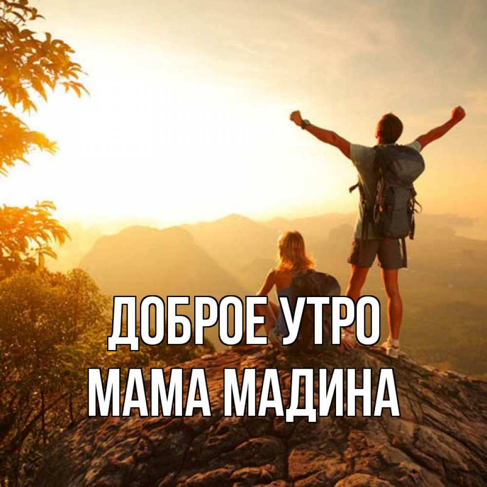 Открытка на каждый день с именем, Мама-Мадина Доброе утро утро в горах Прикольная открытка с пожеланием онлайн скачать бесплатно 