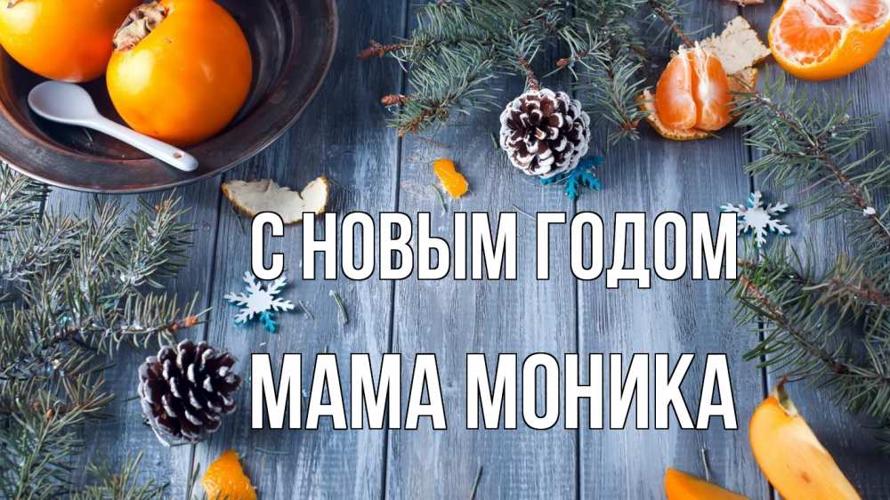 Открытка на каждый день с именем, Мама-Моника С новым годом мандарины шишки 1 Прикольная открытка с пожеланием онлайн скачать бесплатно 