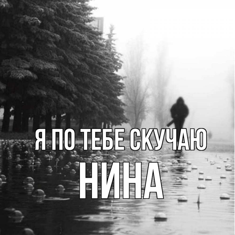 Открытка на каждый день с именем, Нина Я по тебе скучаю приходи Прикольная открытка с пожеланием онлайн скачать бесплатно 