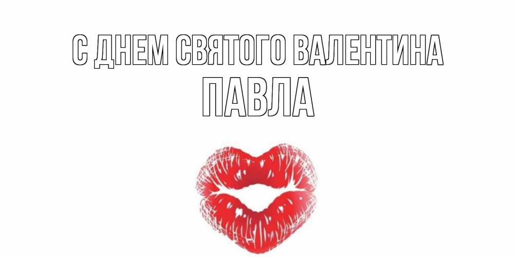 Открытка на каждый день с именем, Павла С днем Святого Валентина валентинка с губками на день всех влюбленных Прикольная открытка с пожеланием онлайн скачать бесплатно 