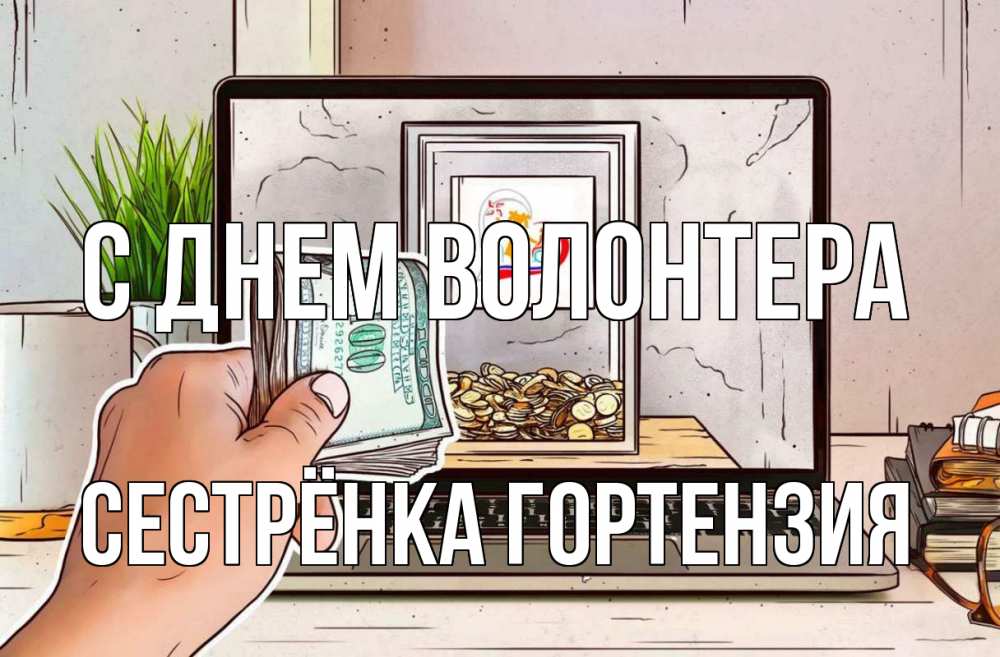 Открытка на каждый день с именем, Сестрёнка-Гортензия С днем волонтера С днем волонтера Прикольная открытка с пожеланием онлайн скачать бесплатно 