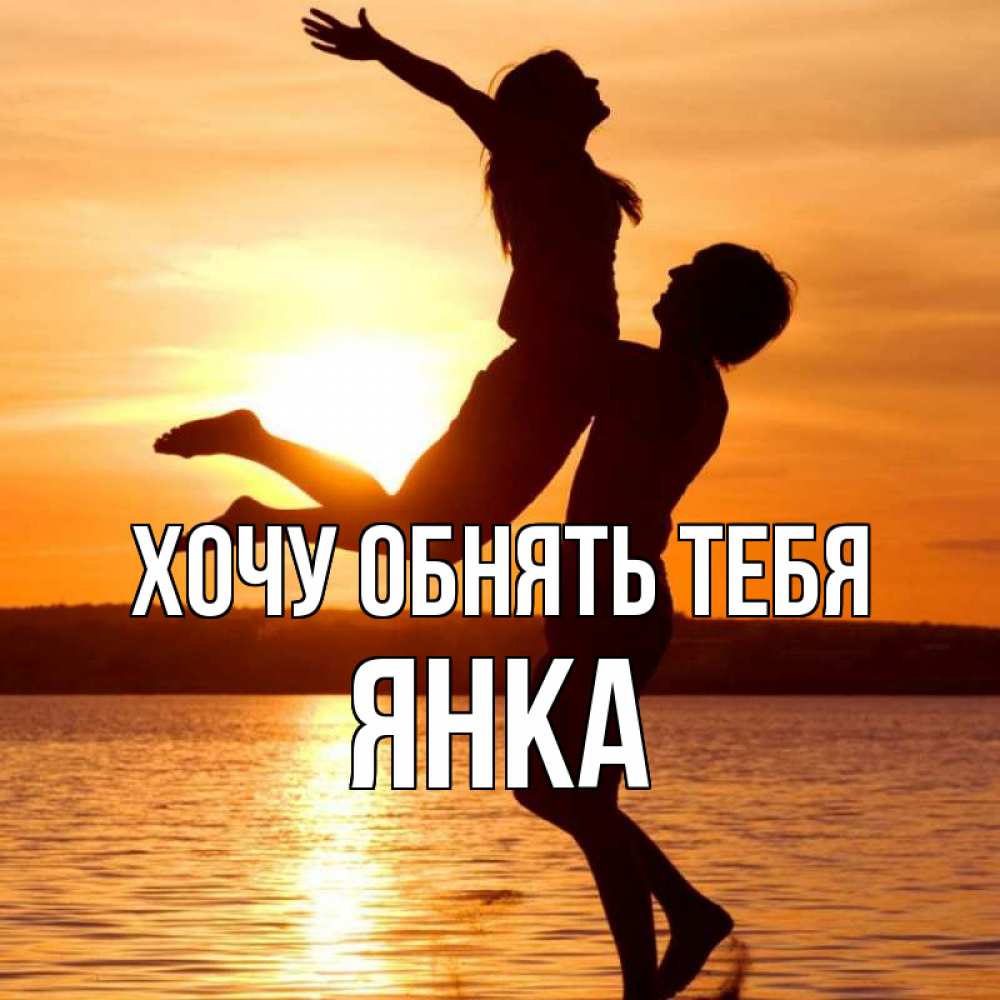 Открытка на каждый день с именем, Янка Хочу обнять тебя парень поднимает девушку и она летит Прикольная открытка с пожеланием онлайн скачать бесплатно 