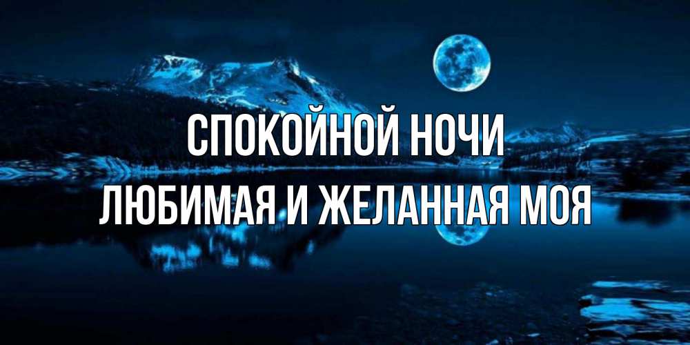 Открытка на каждый день с именем, любимая-и-желанная-моя Спокойной ночи луна, озеро, горы Прикольная открытка с пожеланием онлайн скачать бесплатно 