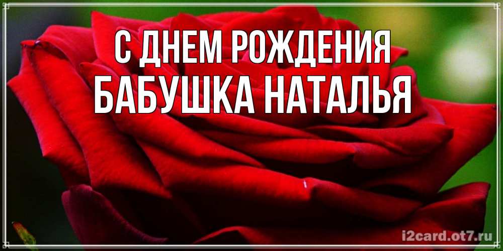 Открытка на каждый день с именем, Бабушка-Наталья С днем рождения розочка очень красивая Прикольная открытка с пожеланием онлайн скачать бесплатно 