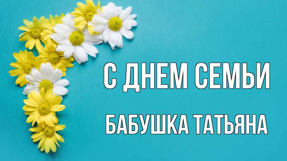 Открытка на каждый день с именем, Бабушка-Татьяна С днем семьи с днем семьи Прикольная открытка с пожеланием онлайн скачать бесплатно 