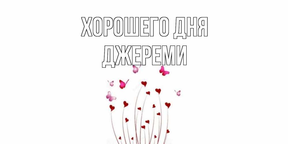 Открытка на каждый день с именем, Джереми Хорошего дня отличного дня Прикольная открытка с пожеланием онлайн скачать бесплатно 