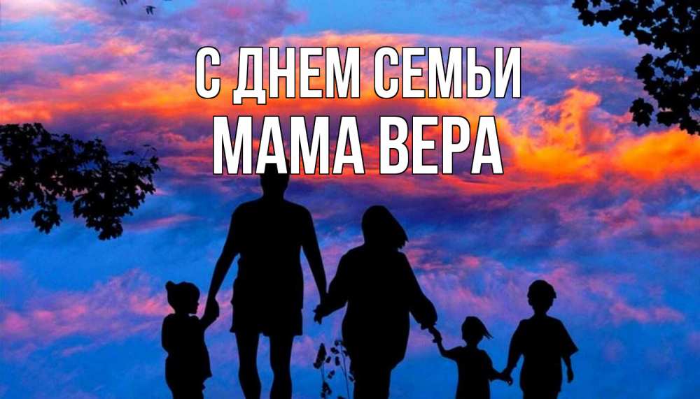 Открытка на каждый день с именем, Мама-Вера С днем семьи семья Прикольная открытка с пожеланием онлайн скачать бесплатно 