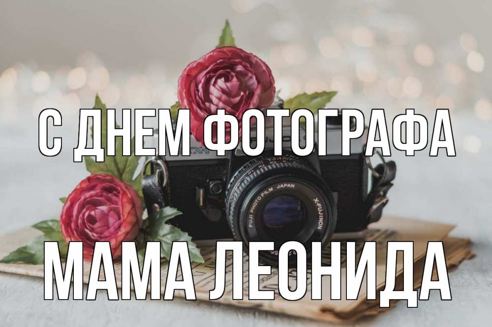 Открытка на каждый день с именем, Мама-Леонида С днем фотографа с днем фотографа Прикольная открытка с пожеланием онлайн скачать бесплатно 
