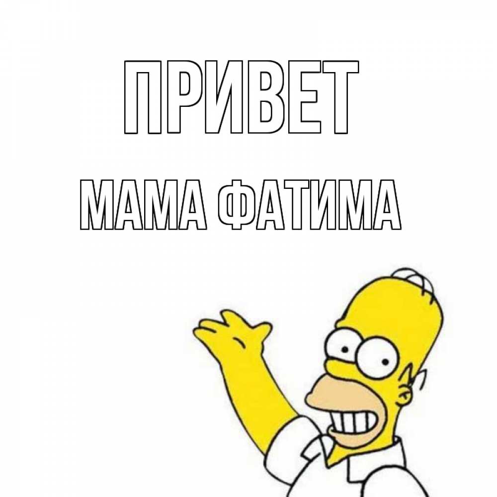 Открытка на каждый день с именем, Мама-Фатима Привет Симпсоны Прикольная открытка с пожеланием онлайн скачать бесплатно 