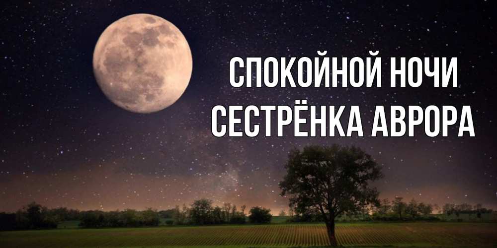Открытка на каждый день с именем, Сестрёнка-Аврора Спокойной ночи ночные открытки с луной Прикольная открытка с пожеланием онлайн скачать бесплатно 