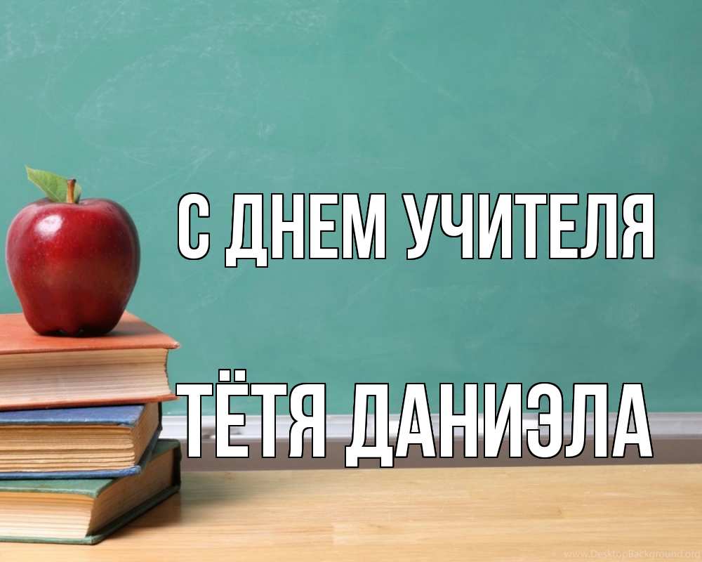 Открытка на каждый день с именем, Тётя-Даниэла С днем учителя мел доска яблоко книги Прикольная открытка с пожеланием онлайн скачать бесплатно 