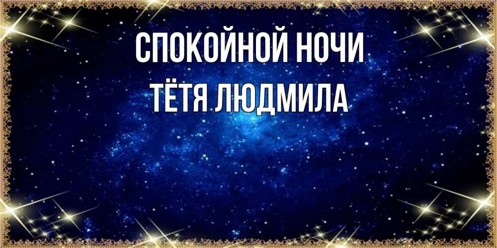Открытка на каждый день с именем, Тётя-Людмила Спокойной ночи открытки перед сном Прикольная открытка с пожеланием онлайн скачать бесплатно 