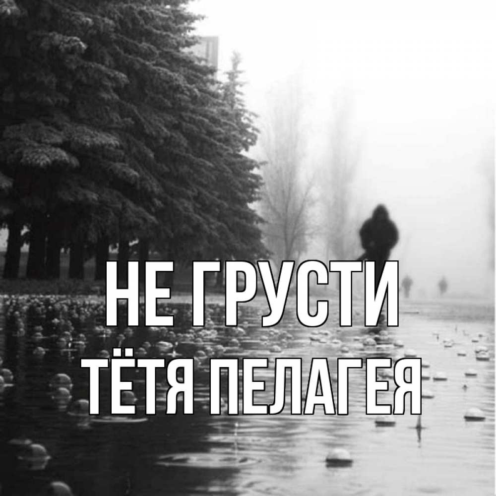 Открытка на каждый день с именем, Тётя-Пелагея Не грусти улица под дождем Прикольная открытка с пожеланием онлайн скачать бесплатно 