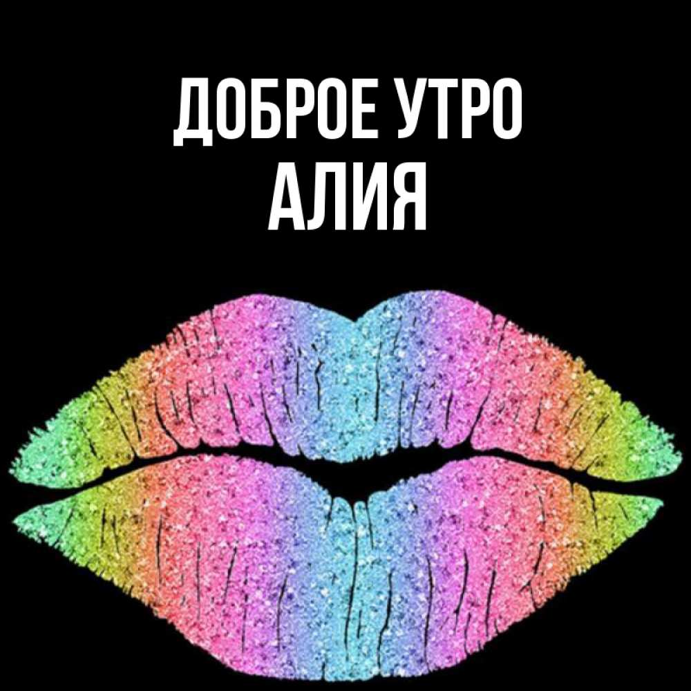 Открытка на каждый день с именем, Алия Доброе утро радужные губы Прикольная открытка с пожеланием онлайн скачать бесплатно 