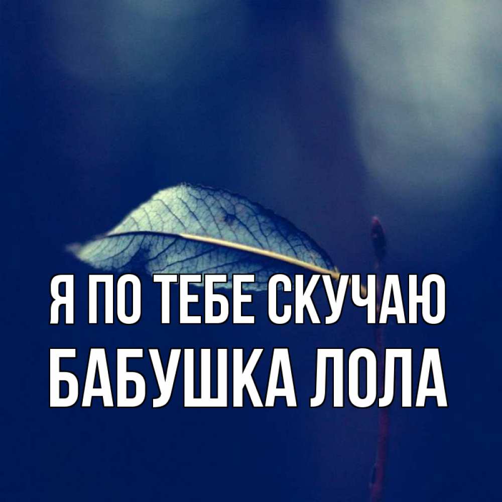 Открытка на каждый день с именем, Бабушка-Лола Я по тебе скучаю одна ветка 1 Прикольная открытка с пожеланием онлайн скачать бесплатно 