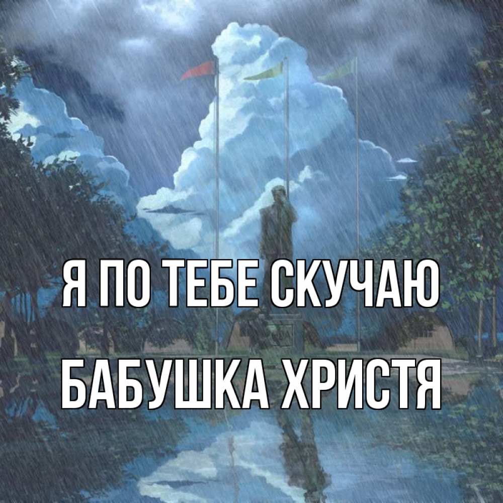 Открытка на каждый день с именем, Бабушка-Христя Я по тебе скучаю печалька Прикольная открытка с пожеланием онлайн скачать бесплатно 