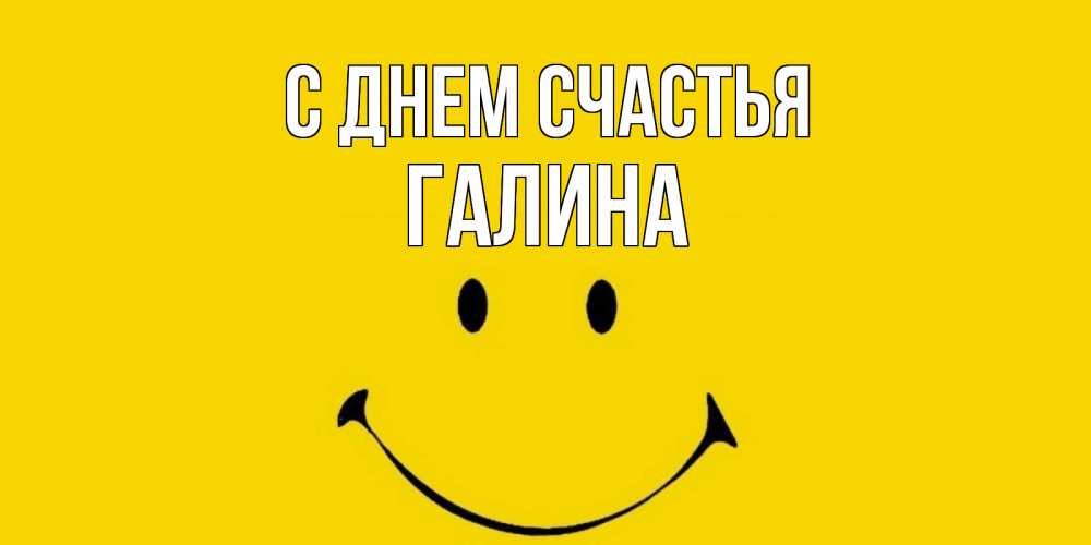 Открытка на каждый день с именем, Галина С днем счастья радость и улыбка Прикольная открытка с пожеланием онлайн скачать бесплатно 