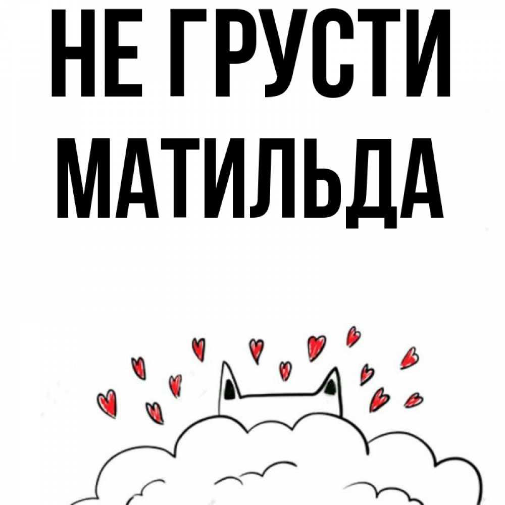 Открытка на каждый день с именем, Матильда Не грусти облако и ушки котика с сердечками Прикольная открытка с пожеланием онлайн скачать бесплатно 