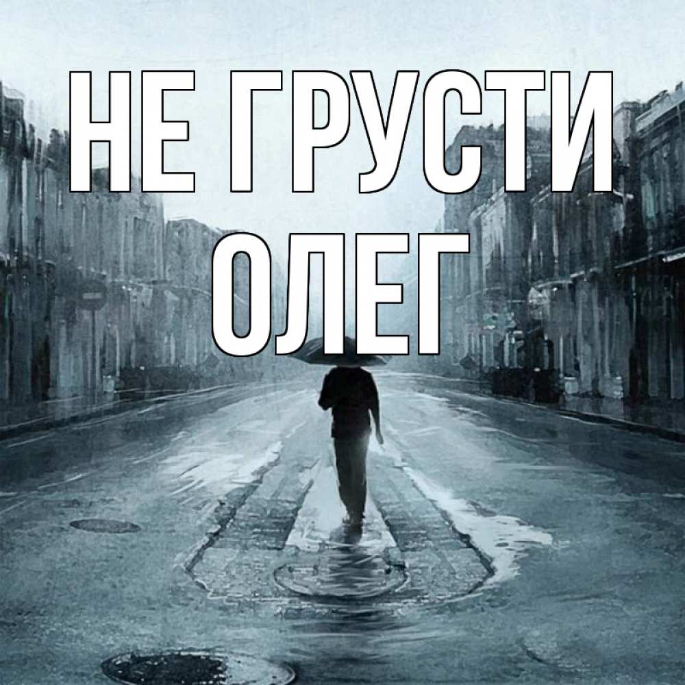 Открытка на каждый день с именем, Олег Не грусти опустевшая улица Прикольная открытка с пожеланием онлайн скачать бесплатно 