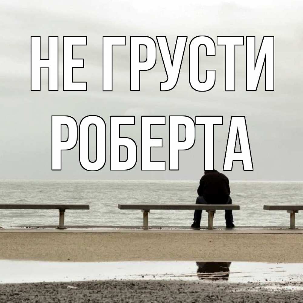 Открытка на каждый день с именем, Роберта Не грусти вода Прикольная открытка с пожеланием онлайн скачать бесплатно 