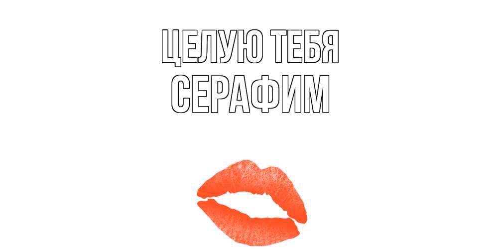 Открытка на каждый день с именем, Серафим Целую тебя поцелуй Прикольная открытка с пожеланием онлайн скачать бесплатно 