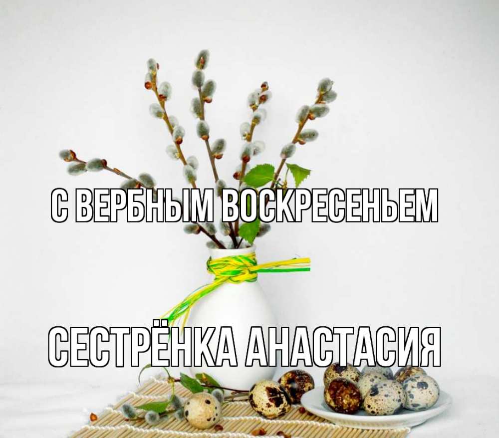 Открытка на каждый день с именем, Сестрёнка-Анастасия С вербным воскресеньем верба Прикольная открытка с пожеланием онлайн скачать бесплатно 
