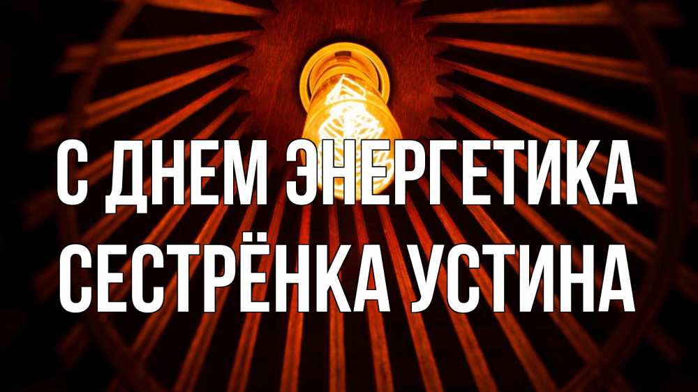 Открытка на каждый день с именем, Сестрёнка-Устина С днем энергетика лампа Прикольная открытка с пожеланием онлайн скачать бесплатно 