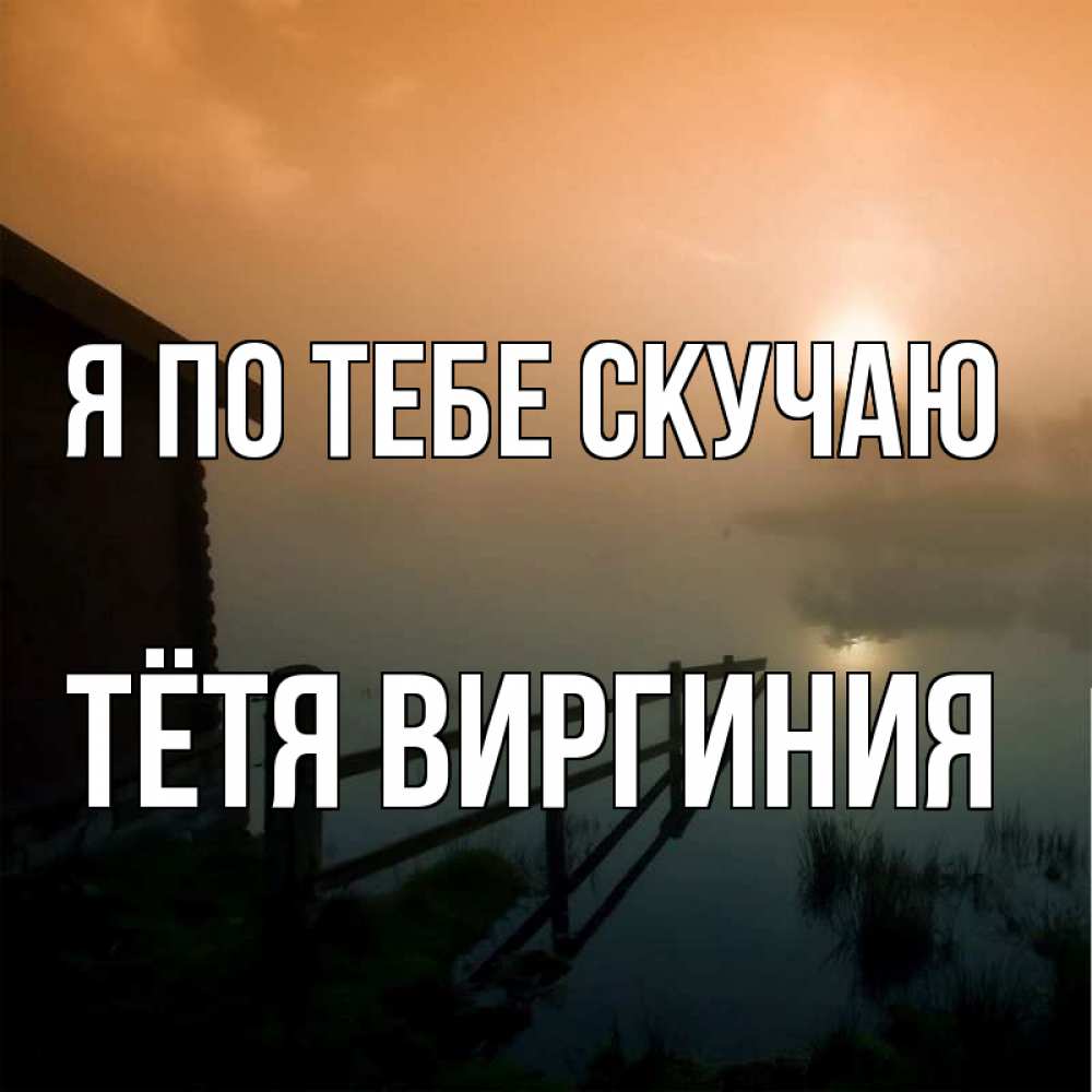 Открытка на каждый день с именем, Тётя-Виргиния Я по тебе скучаю приходи ко мне на чай Прикольная открытка с пожеланием онлайн скачать бесплатно 
