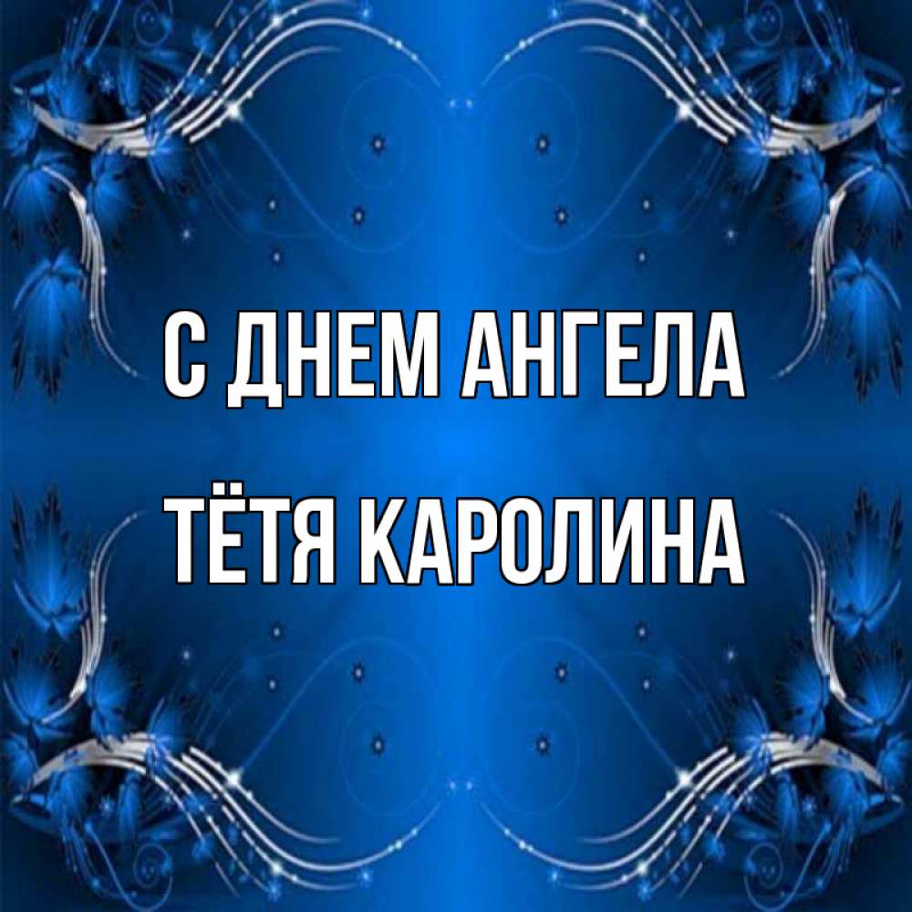 Открытка на каждый день с именем, Тётя-Каролина С днем ангела красивая рамочка с узорами Прикольная открытка с пожеланием онлайн скачать бесплатно 