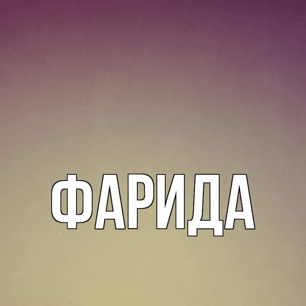 Открытка на каждый день с именем, Фарида Главная для любимой Прикольная открытка с пожеланием онлайн скачать бесплатно 