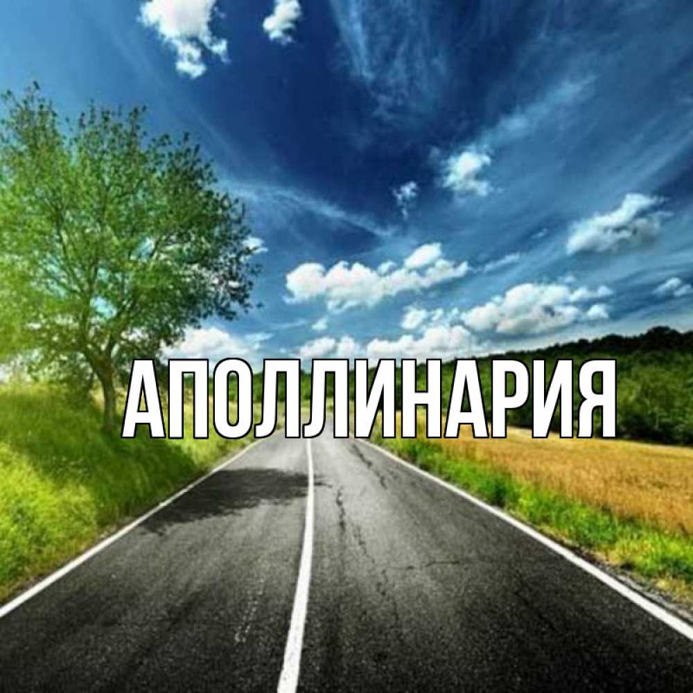 Открытка на каждый день с именем, Аполлинария Главная дорога и небо Прикольная открытка с пожеланием онлайн скачать бесплатно 