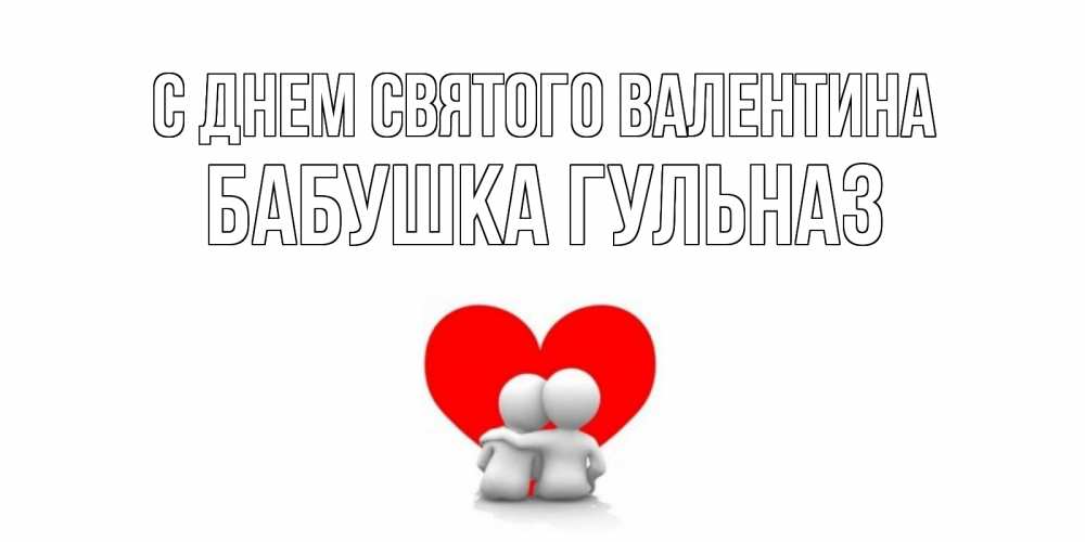 Открытка на каждый день с именем, Бабушка-Гульназ С днем Святого Валентина парень и девушка обнимаются на валентинке Прикольная открытка с пожеланием онлайн скачать бесплатно 