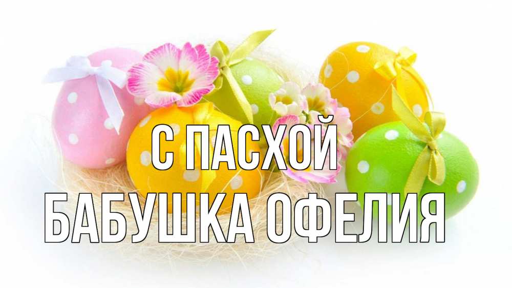 Открытка на каждый день с именем, Бабушка-Офелия С пасхой пасха Прикольная открытка с пожеланием онлайн скачать бесплатно 