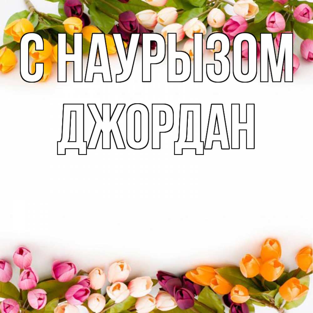 Открытка на каждый день с именем, Джордан С наурызом весна март Прикольная открытка с пожеланием онлайн скачать бесплатно 