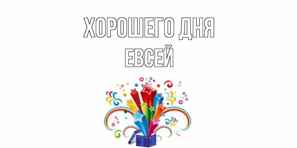 Открытка на каждый день с именем, Евсей Хорошего дня праздник Прикольная открытка с пожеланием онлайн скачать бесплатно 