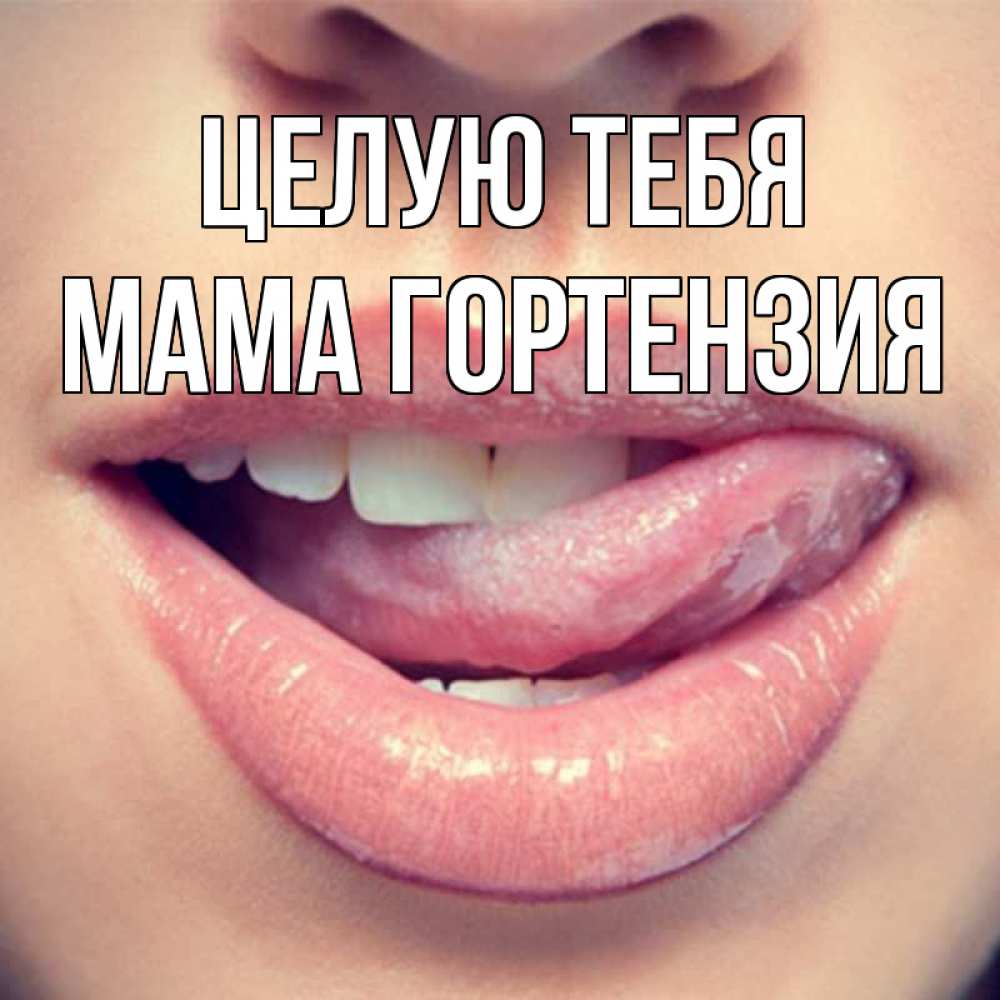 Открытка на каждый день с именем, Мама-Гортензия Целую тебя губы с языком Прикольная открытка с пожеланием онлайн скачать бесплатно 